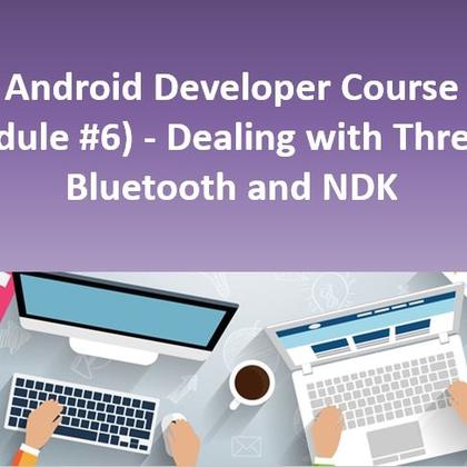 Android Developer Course (Module #6) - Dealing with Threads, Bluetooth and NDK